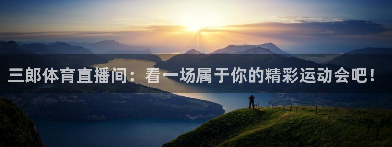 黑白体育直播间：三郎体育直播间：看一场属于你的精彩运动会吧！