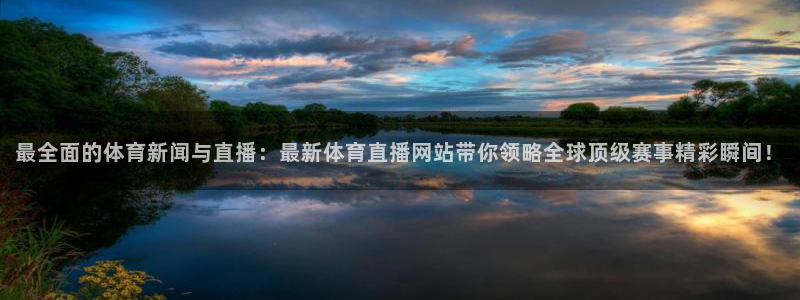 黑白体育篮球nba直播：最全面的体育新闻与直播：最新体育直播网站带你领略全球顶级赛事精彩瞬间！