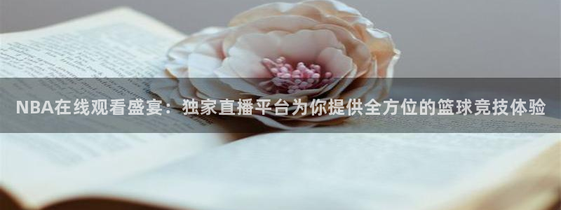 黑白体育直播app免费下载：NBA在线观看盛宴：独家直播平台为你提供全方位的篮球竞技体验